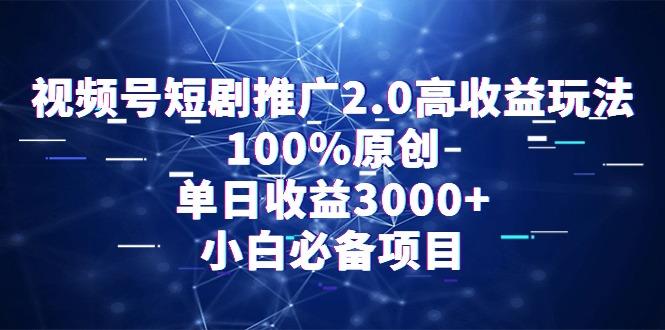 视频号短剧推广2.0高收益玩法，100%原创，单日收益3000+，小白必备项目 - 识享社-识享社