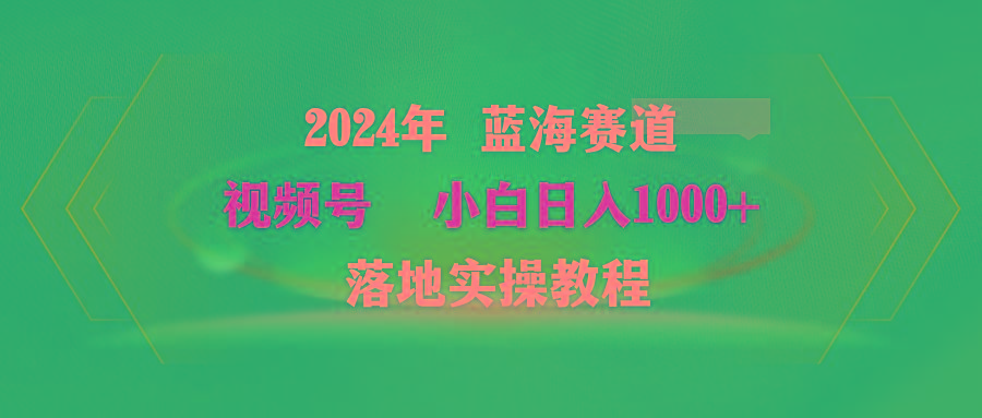 (9515期)2024年蓝海赛道 视频号 小白日入1000+ 落地实操教程 - 识享社-识享社