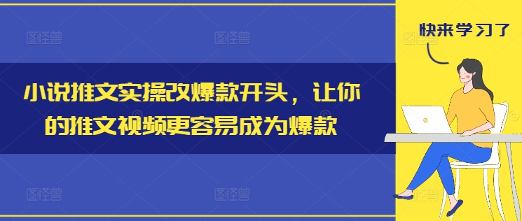 小说推文实操改爆款开头，让你的推文视频更容易成为爆款 - 识享社-识享社