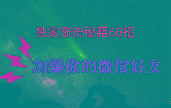 独家引流秘籍68招，深藏多年的压箱底，效果惊人，加爆你的微信好友！ - 识享社-识享社