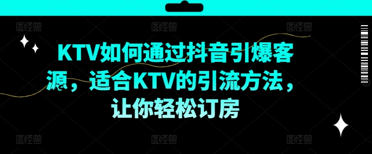 KTV抖音短视频营销，KTV如何通过抖音引爆客源，适合KTV的引流方法，让你轻松订房 - 识享社-识享社