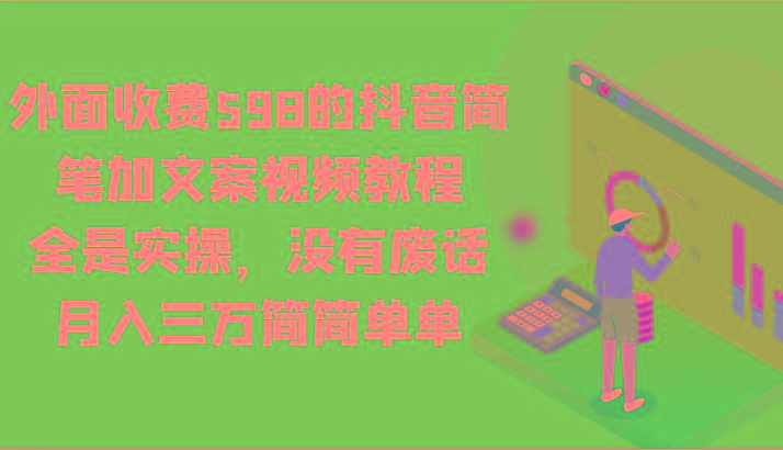 外面收费598的抖音简笔加文案视频教程，全是实操，没有废话，月入三万简简单单 - 识享社-识享社
