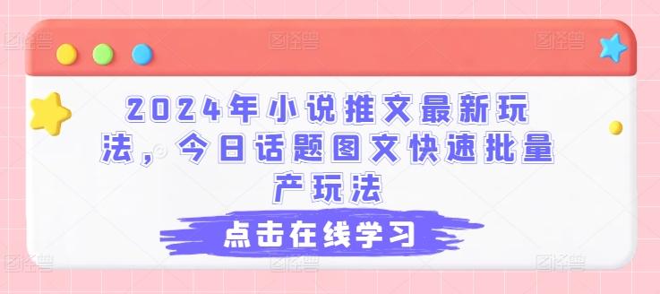 2024年小说推文最新玩法,今日话题图文快速批量产玩法-识享社