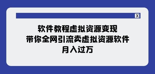 软件教程虚拟资源变现：带你全网引流卖虚拟资源软件，月入过万（11节课） - 识享社-识享社
