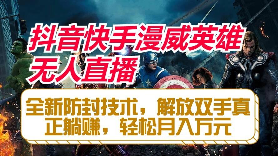 抖音快手漫威英雄无人直播，全新防封技术，解放双手真正躺赚，轻松月入万元 - 识享社-识享社