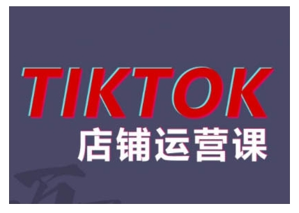 2024TikTok小店运营课程，帮助你解决东南亚跨境TK店铺运营五大常见问题 - 识享社-识享社
