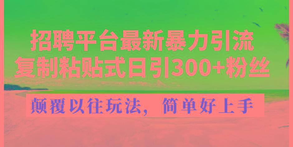 招聘平台最新暴力引流,复制粘贴式日引300+粉丝,颠覆以往垃圾玩法,简...-识享社