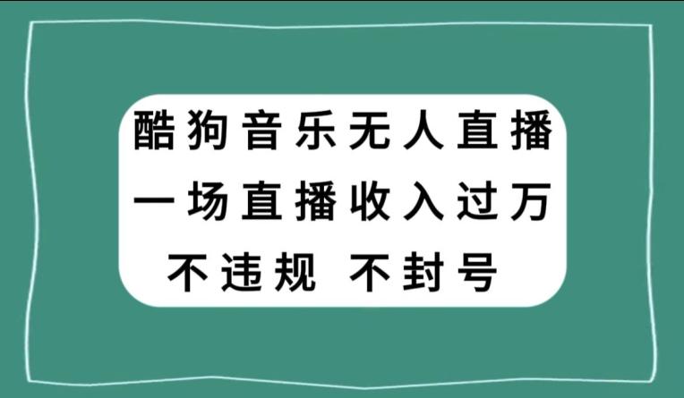 酷狗音乐无人直播，一场直播收入过万，可批量做 - 识享社-识享社