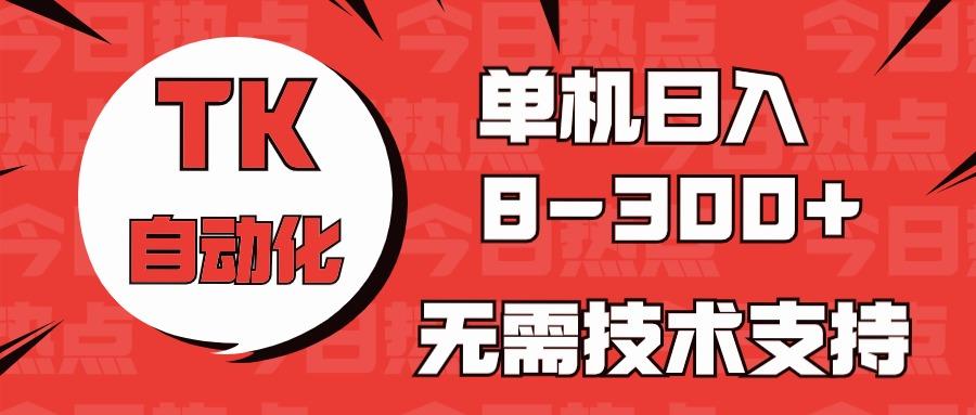 海外手机版TK自动化，单机收益8~300+，无需技术支持，新手小白均可操作 - 识享社-识享社