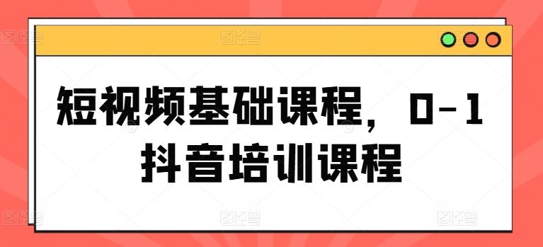 短视频基础课程，0-1抖音培训课程 - 识享社-识享社