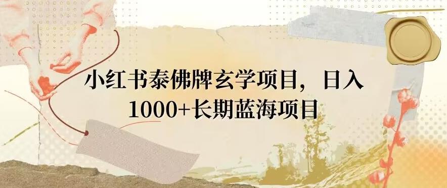 小红书泰佛牌玄学项目，日入1000+，打破传统，长期蓝海项目 - 识享社-识享社