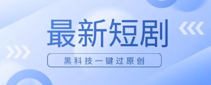 日入四位数最新短剧玩法,使用黑科技一键过原创-识享社