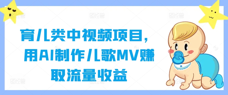 育儿类中视频项目，用AI制作儿歌MV赚取流量收益-识享社