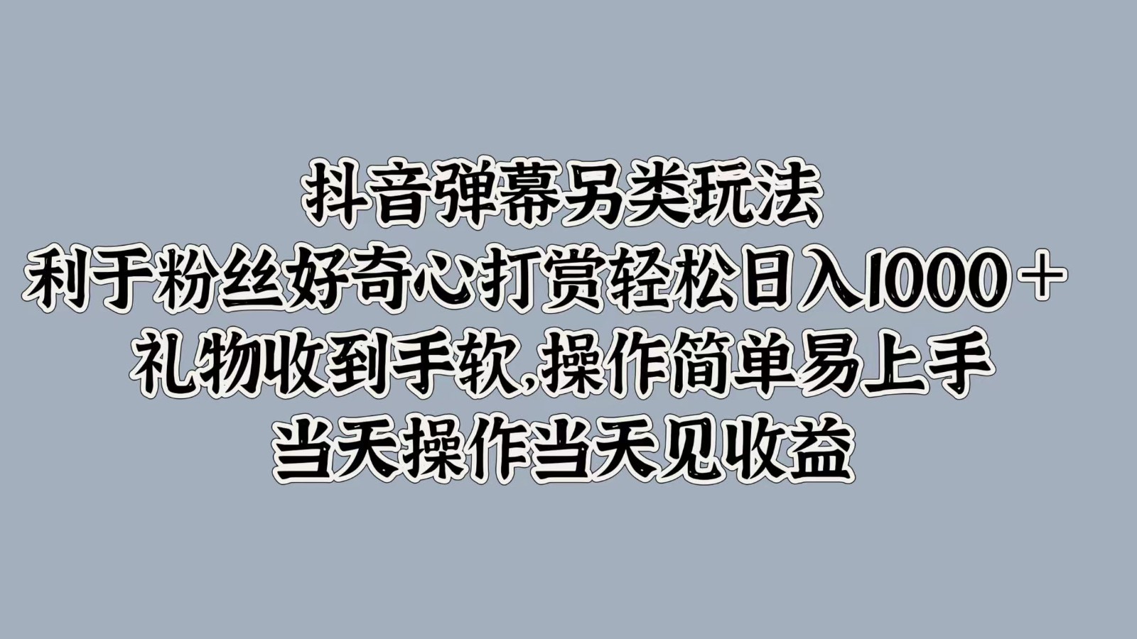 抖音弹幕另类玩法，利于粉丝好奇心打赏轻松日入1000＋ 礼物收到手软，操作简单 - 识享社-识享社