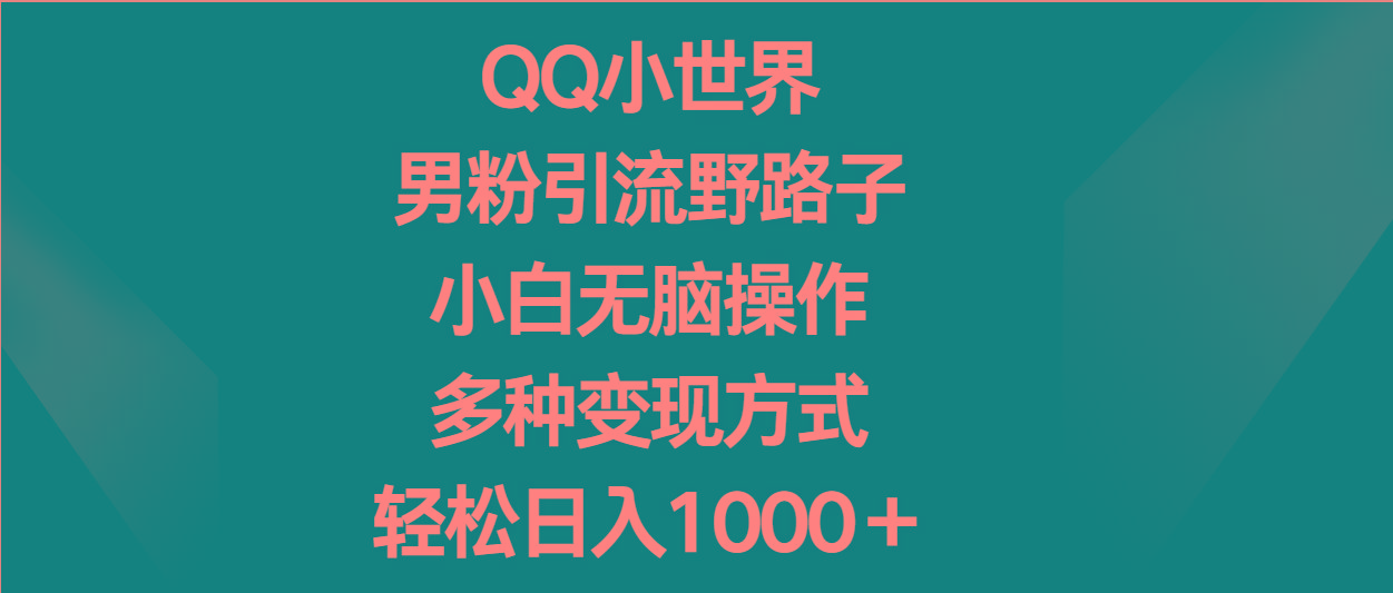QQ小世界男粉引流野路子,小白无脑操作,多种变现方式轻松日入1000+ - 识享社-识享社