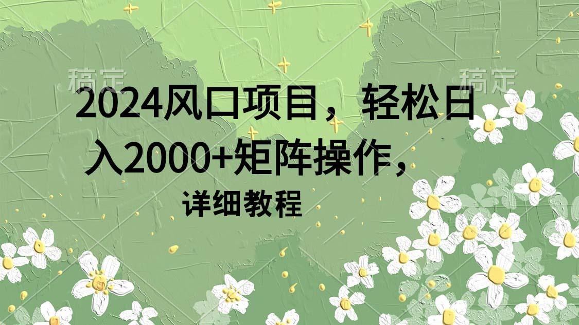 (9652期)2024风口项目，轻松日入2000+矩阵操作，详细教程 - 识享社-识享社