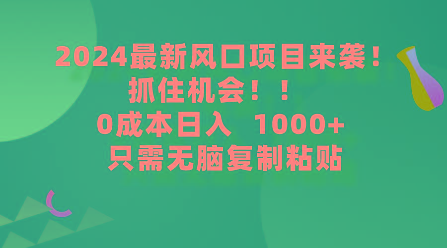 (9899期)2024最新风口项目来袭，抓住机会，0成本一部手机日入1000+，只需无脑复… - 识享社-识享社