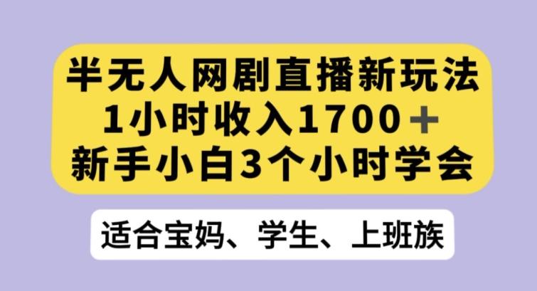 半无人网剧直播新玩法，1小时收入1700+，新手小白3小时学会【揭秘】 - 识享社-识享社