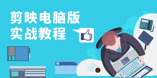 剪映电脑版实战教程，0基础打造短视频剪辑高手，详解功能、工具与实操案例 - 识享社-识享社