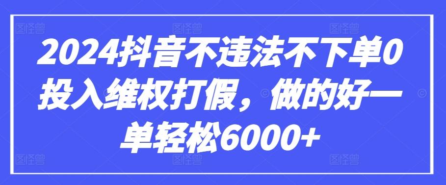 2024抖音不违法不下单0投入维权打假，做的好一单轻松6000+【仅揭秘】 - 识享社-识享社