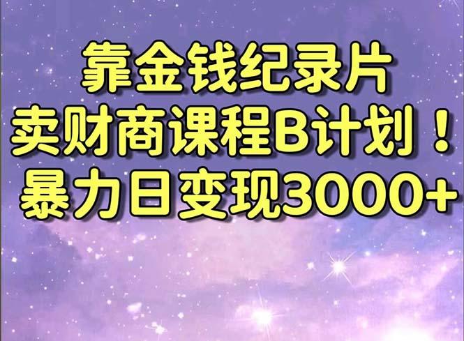 靠金钱纪录片卖财商课程B计划！暴力日变现3000+，喂饭式干货教程！ - 识享社-识享社
