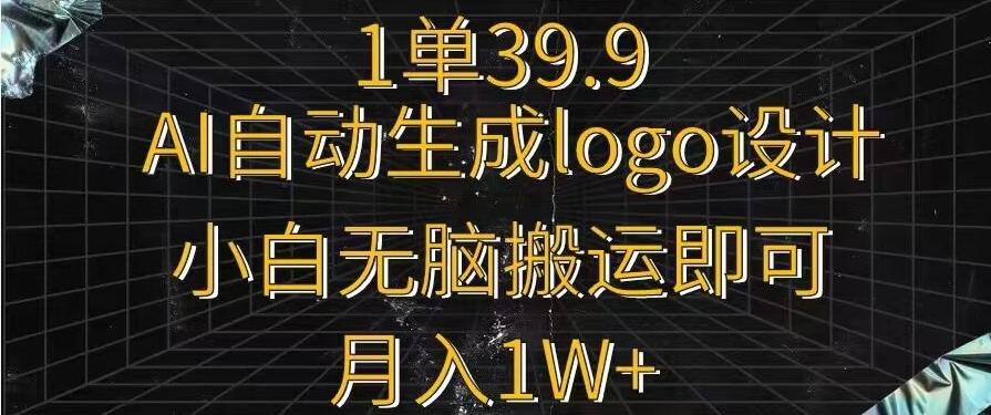 一单39.9，AI自动生成LOGO设计，小白无脑搬运即可，月入1w+-识享社