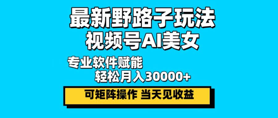 最新野路子玩法，视频号AI美女，当天见收益，轻松月入30000＋ - 识享社-识享社