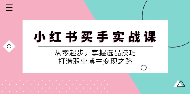小红书买手实战课：从零起步，掌握选品技巧，打造职业博主变现之路 - 识享社-识享社