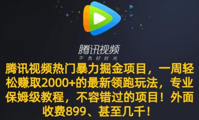 腾讯视频热门暴力掘金项目，一周轻松赚取2000+的最新领跑玩法，专业保姆级教程 - 识享社-识享社
