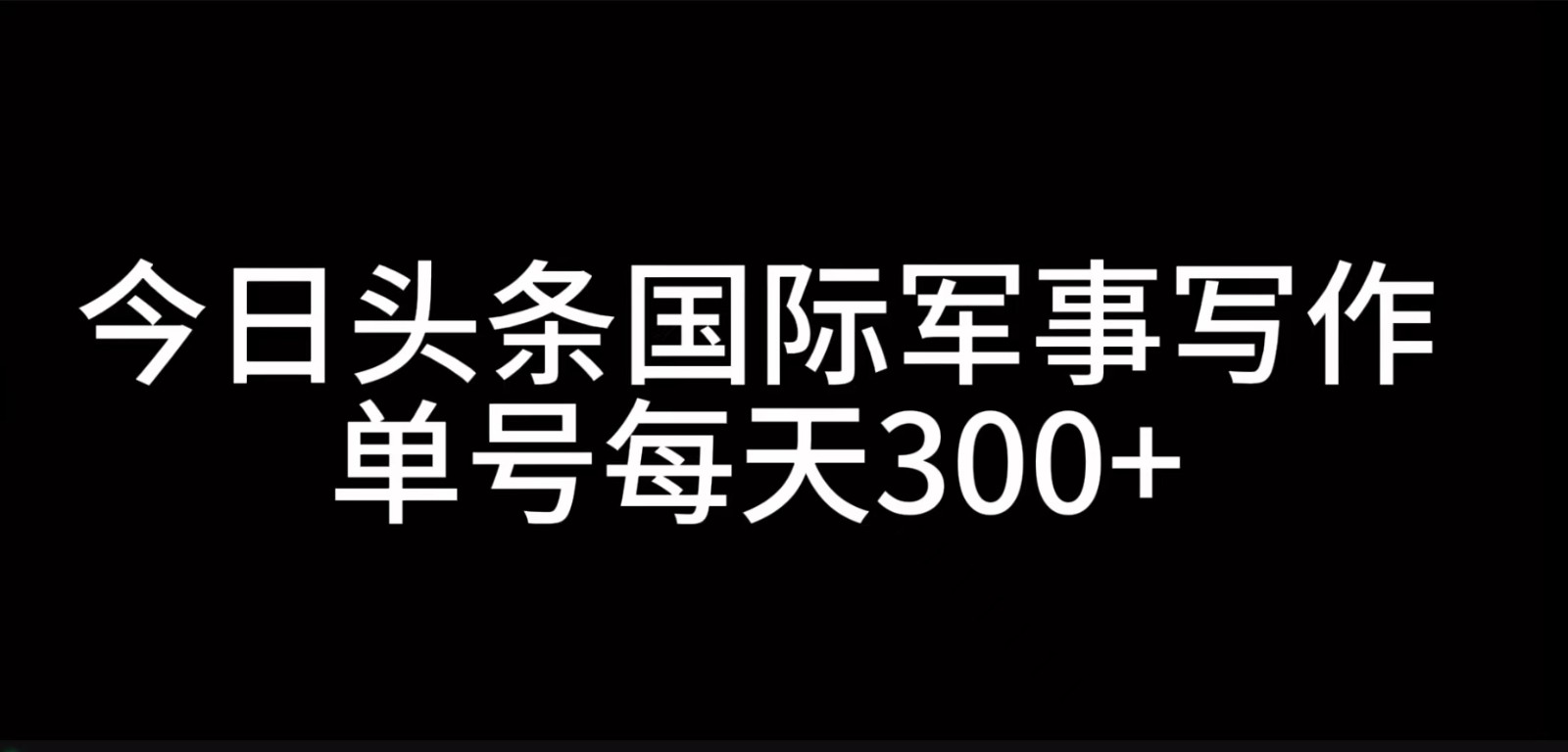 今日头条国际军事写作,利用AI创作,单号日入300+-识享社