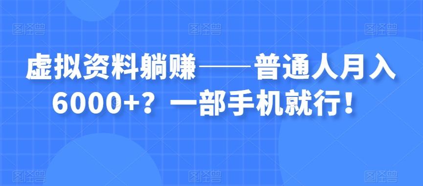 虚拟资料躺赚——普通人月入6000+？一部手机就行！ - 识享社-识享社