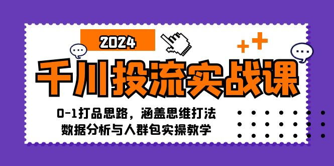 千川投流实战课：0-1打品思路，涵盖思维打法、数据分析与人群包实操教学 - 识享社-识享社