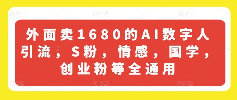 外面卖1680的AI数字人引流，S粉，情感，国学，创业粉等全通用 - 识享社-识享社