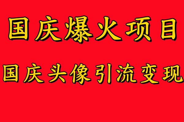 国庆爆火风口项目——国庆头像引流变现,零门槛高收益,小白也能起飞【揭秘】-识享社