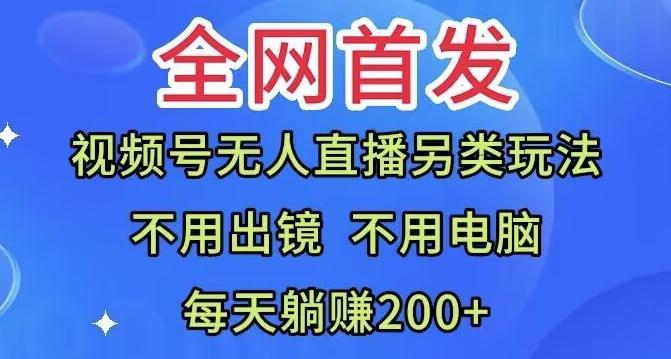 全网首发：视频号无人直播另类玩法，无需电脑，每天躺赚200+ - 识享社-识享社