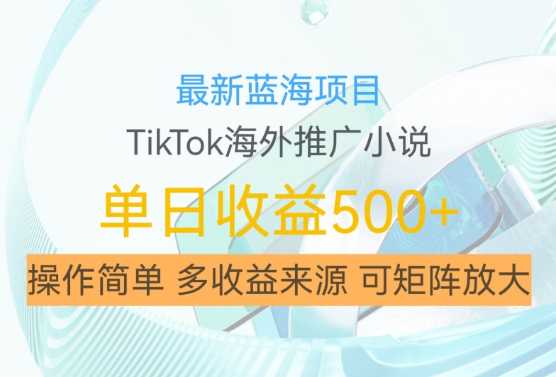 最新蓝海项目，利用tiktok海外推广小说赚钱佣金，简单易学，日入500+，可矩阵放大【揭秘】 - 识享社-识享社