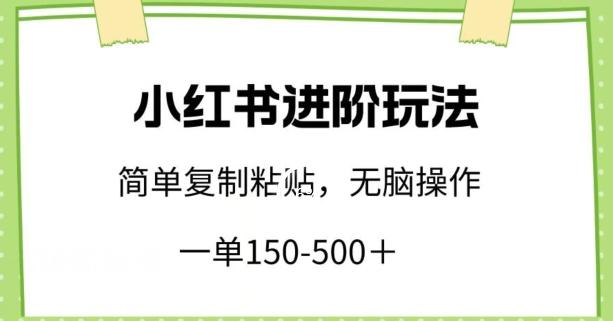 小红书进阶玩法，一单150-500+，简单复制粘贴，小白也能轻松上手【揭秘】-识享社