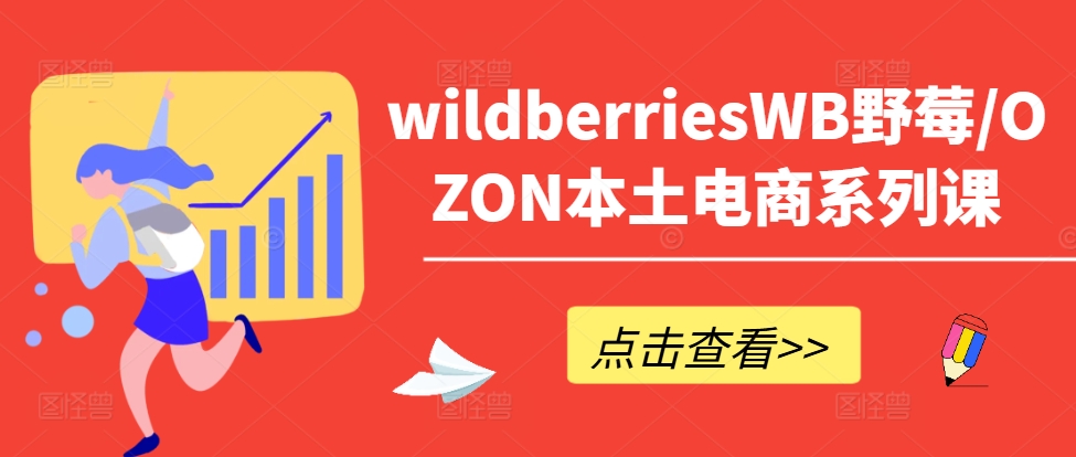 wildberriesWB野莓/OZON本土电商系列课，掌握WB产品优化，出单技巧和订单处理等 - 识享社-识享社