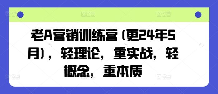 老A营销训练营(更24年6月)，轻理论，重实战，轻概念，重本质-识享社