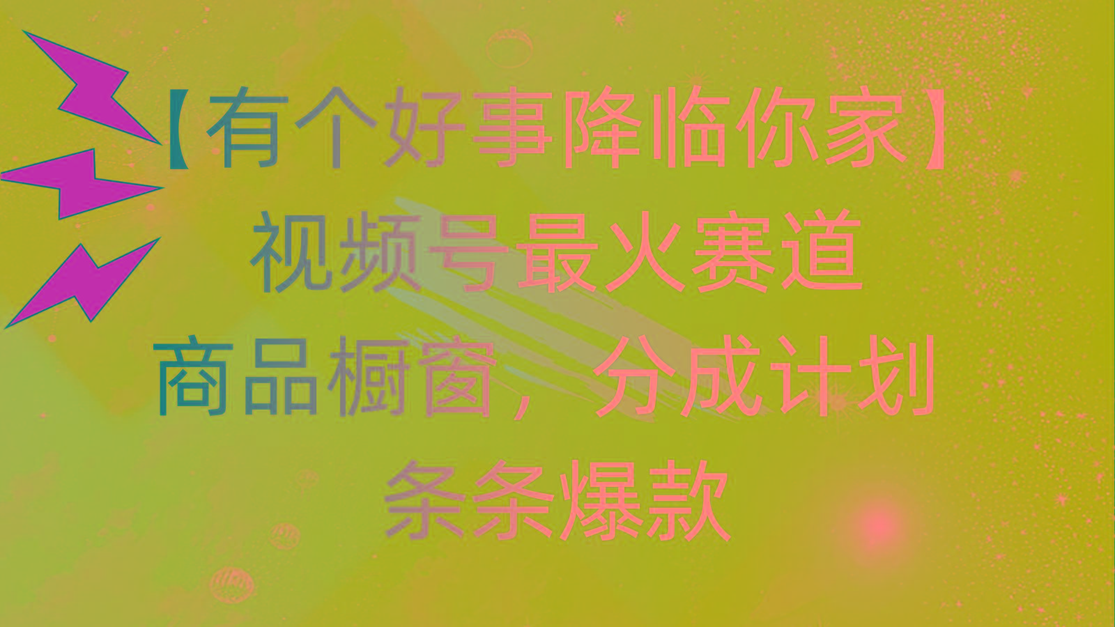 有个好事 降临你家：视频号最火赛道，商品橱窗，分成计划 条条爆款，每… - 识享社-识享社