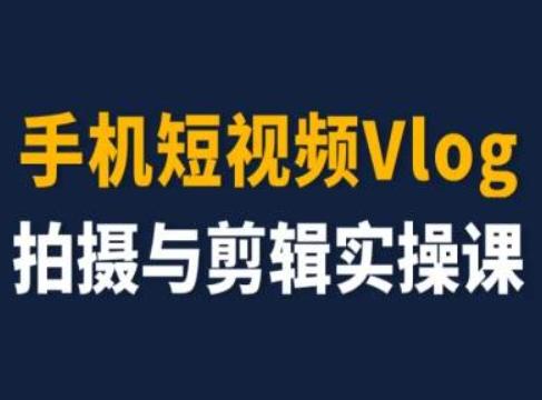 手机短视频Vlog拍摄与剪辑实操课，小白变大师 - 识享社-识享社