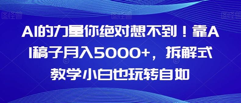 AI的力量你绝对想不到！靠AI稿子月入5000+，拆解式教学小白也玩转自如【揭秘】 - 识享社-识享社