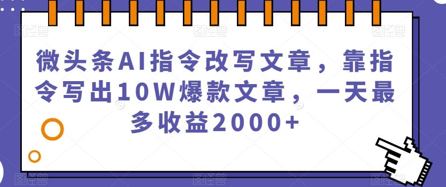 微头条AI指令改写文章，靠指令写出10W爆款文章，一天最多收益2000+【揭秘】-识享社