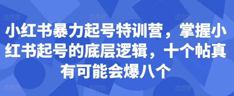 小红书暴力起号特训营，掌握小红书起号的底层逻辑，十个帖真有可能会爆八个-识享社
