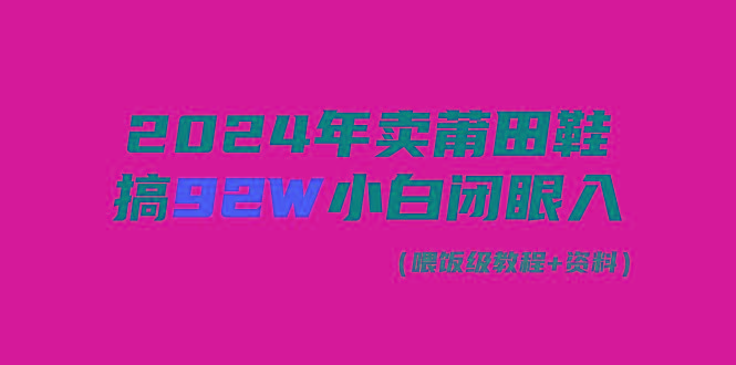 (9329期)2024年卖莆田鞋，搞了92W，小白闭眼操作！ - 识享社-识享社