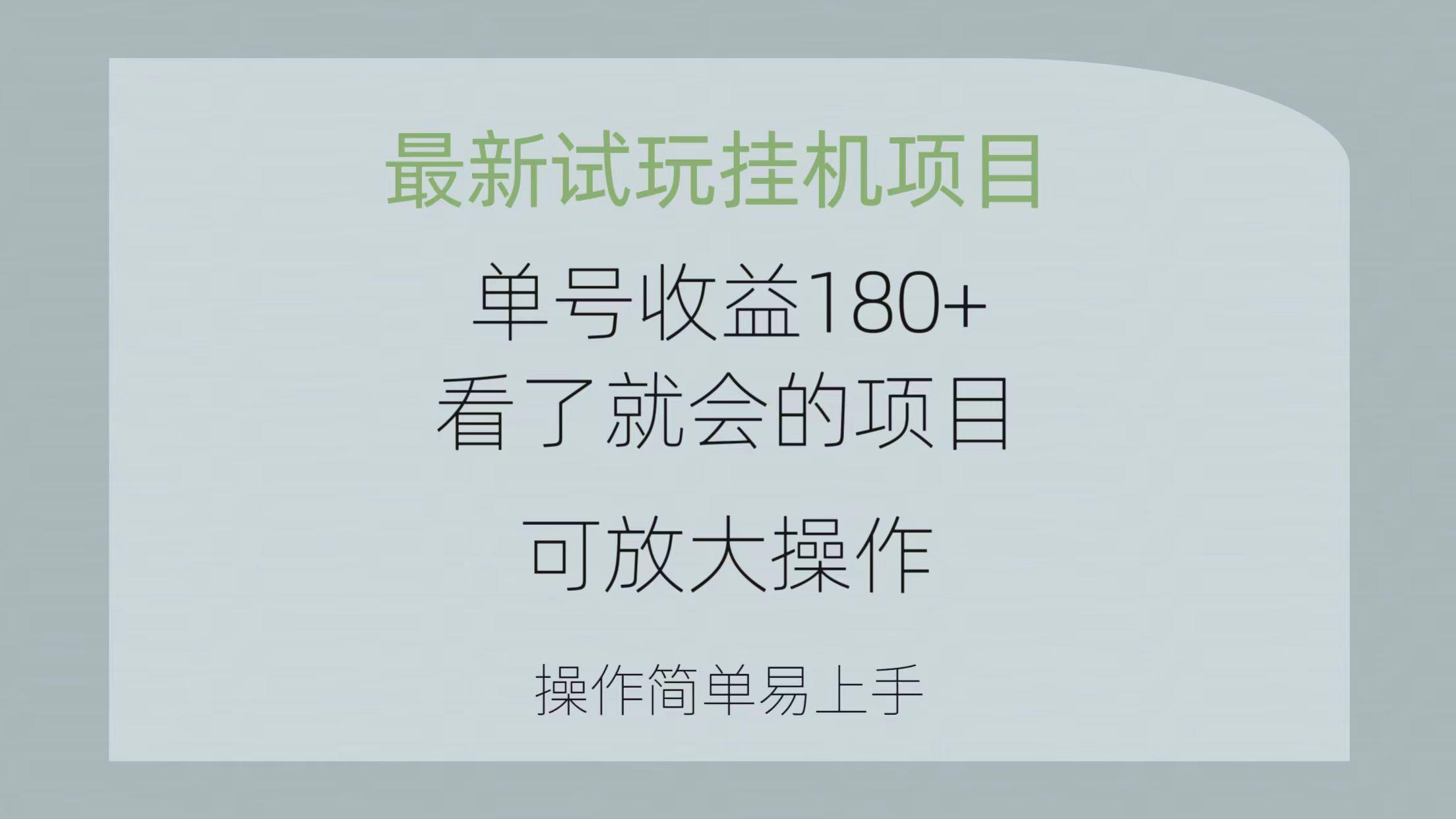 最新试玩挂机项目 单号收益180+看了就会的项目,可放大操作 操作简单易...-识享社