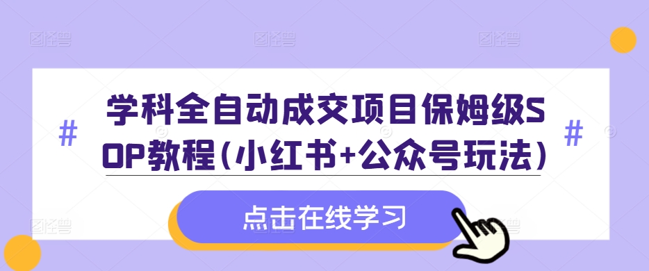 学科全自动成交项目保姆级SOP教程(小红书+公众号玩法)含资料 - 识享社-识享社