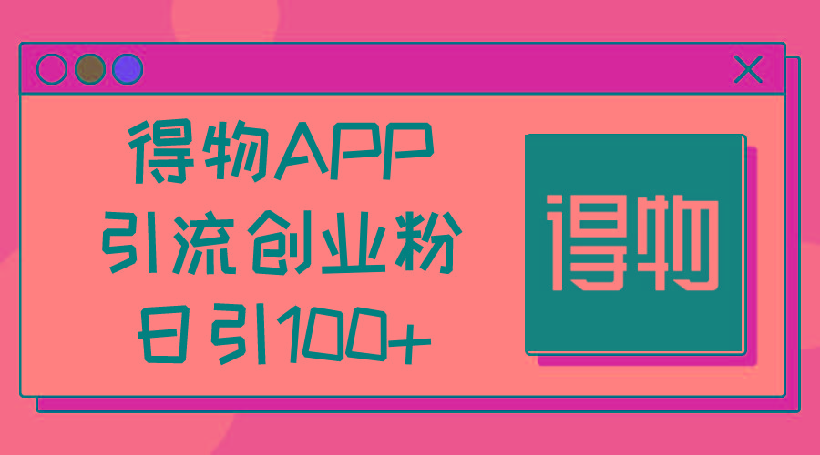 得物APP引流创业粉，日引100+ - 识享社-识享社