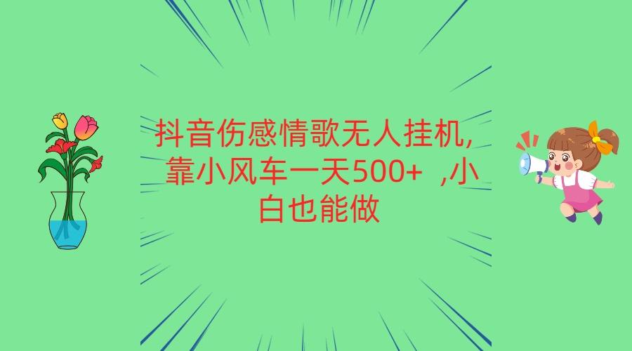 抖音伤感情歌无人挂机 靠小风车一天500+ 小白也能做 - 识享社-识享社