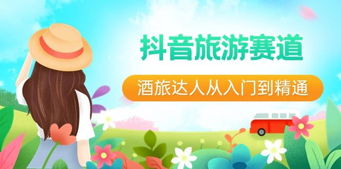 抖音旅游赛道酒旅达人从入门到精通：直播+短视频+旅游 未来5年风口 - 识享社-识享社